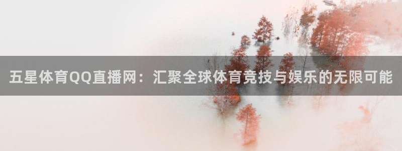 龙门直播官网入口首页：五星体育QQ直播网：汇聚全球体育竞技与娱乐的无限可能
